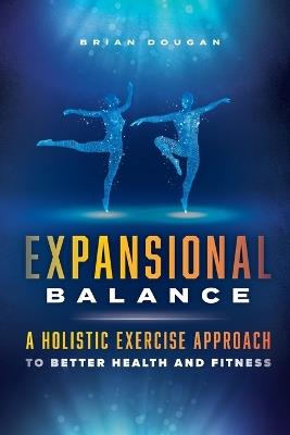 Expansional Balance: A Holistic Exercise Approach To Better Health And Fitness - Brian Dougan - cover