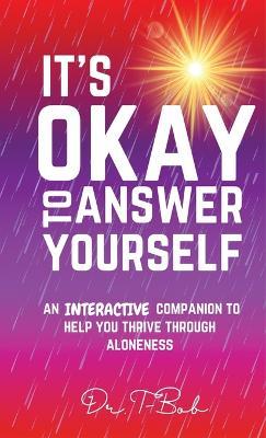 It's Okay to Answer Yourself: An INTERACTIVE companion to help you thrive through aloneness - T- Bob - cover