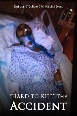 Hard to Kill: The Accident - Deborah (Debbie) M Paschal Evans - cover