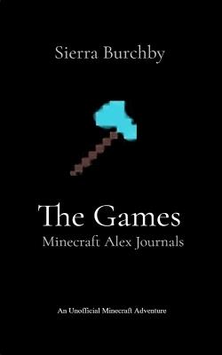 The Games: Minecraft Alex Journals - Sierra Burchby - cover