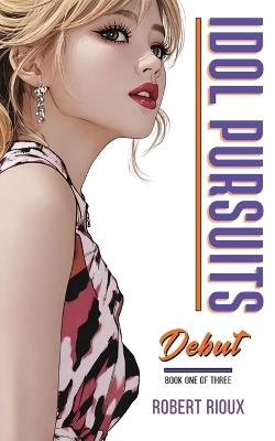 Idol Pursuits: Debut - Robert Rioux - cover