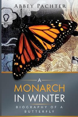 A Monarch in Winter: Biography of a Butterfly - Abbey Pachter - cover