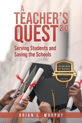 A Teacher's Quest 2.0: Serving Students and Saving the Schools - Brian L Murphy - cover