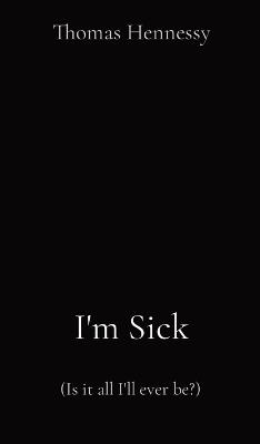 I'm Sick: (Is it all I'll ever be?) - Thomas Hennessy - cover