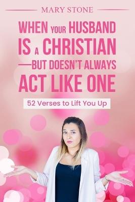 When Your Husband is a Christian-But Doesn't Always Act Like One - Mary Stone - cover