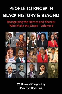 People to Know in Black History & Beyond: Recognizing the Heroes and Sheroes Who Make the Grade - Volume 3 - Doctor Bob Lee - cover