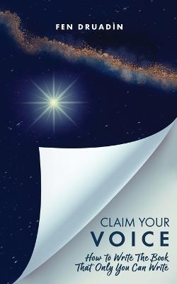 Claim Your Voice: How to write the book that only you can write - Fen Druadìn - cover