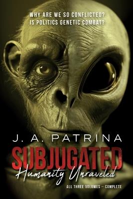 Subjugated: Humanity Unraveled - J a Patrina - cover