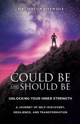 Could Be and Should Be, Unlocking Your Inner Strength: A Journey of Self-Discovery, Resilience, and Transformation - Dotun Oyewole - cover