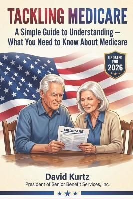 Tackling Medicare: A Simple 2026 Guide to Understanding What You Need to Know About Medicare - David J Kurtz - cover