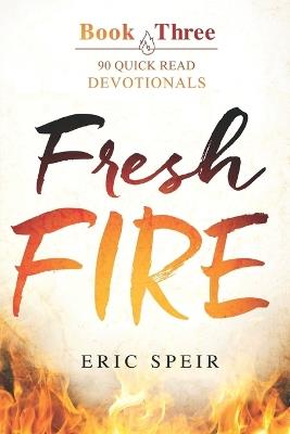 Fresh Fire: 90 Quick Read Devotionals Book Three - Eric Speir - cover