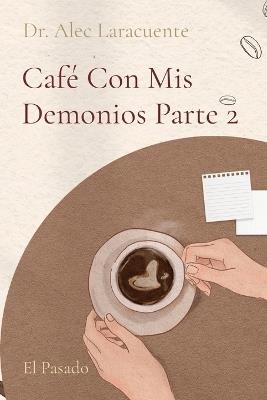 Caf? Con Mis Demonios Parte 2: El Pasado - Alec Laracuente - cover