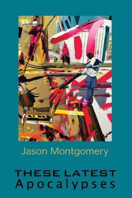 These Recent Apocalypses - Jason Montgomery - cover