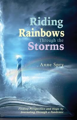 Riding Rainbows Through the Storms - Anne L Spry - cover