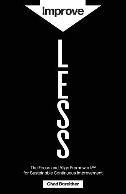 Improve LESS: The Focus and Align Framework for Sustainable Continuous Improvement - Chad Bareither - cover