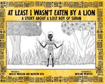 At Least I Wasn't Eaten by a Lion: A Story About a Lost Boy of Sudan