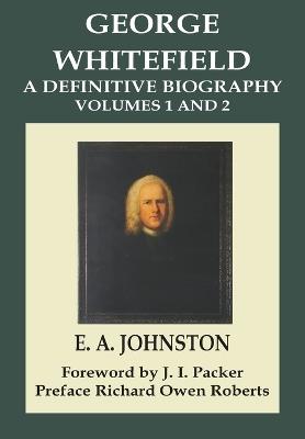 George Whitefield, A Definitive Biography: Volumes 1 and 2 Combined - E A Johnston - cover
