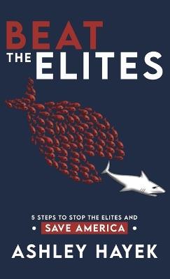 BEAT THE ELITES! 5 Steps to Stop the Elites and Save America - Ashley Hayek - cover