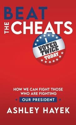 Beat the Cheats! How We Can Fight Those Who Are Fighting Our President - Ashley Hayek - cover