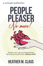 People Pleaser No More!: Reclaim Your Life And Relationships By Putting Yourself First-Without Guilt!