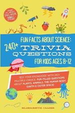 Fun Facts about Science - 240+ Trivia Questions for Kids 8-12: 240+ Trivia Questions for Kids 8-12: Discover interesting animal facts, science trivia for kids, & human body fun facts book for kids 8-12
