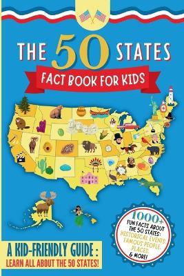 The 50 States Fact Book For Kids: Learn the 50 States with 1000+ Fun United States Facts for Children! (Explore USA History, Research US States and Capitals, Teach School Social Studies, Geography Classroom Learning, Homeschool Unit Study) - Elizabeth James - cover
