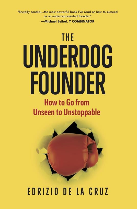 The Underdog Founder: How to Go From Unseen to Unstoppable