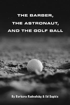 The Barber, the Astronaut, and the Golf Ball - Barbara Radnofsky,Ed Supkis - cover