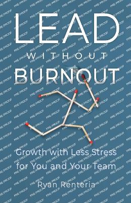 Lead without Burnout: Growth with Less Stress for You and Your Team - Ryan Renteria - cover