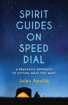 Spirit Guides on Speed Dial: A Pragmatic Approach to Getting What You Want - Jules Apollo - cover