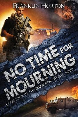 No Time For Mourning: Book Four in The Borrowed World Series - Franklin Horton - cover