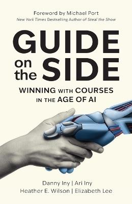 Guide on the Side: Winning with Courses in the Age of AI - Danny Iny,Ari Iny,Heather E Wilson - cover