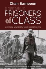Prisoners of Class: A Historical Memoir of the Khmer Rouge Revolution