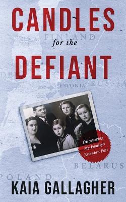 Candles for the Defiant, Discovering my Family's Estonian Past - Kaia Gallagher - cover
