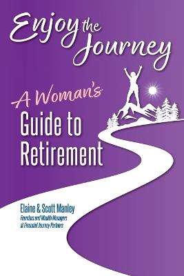 Enjoy The Journey: A Woman's Guide to Retirement - Scott Manley,Elaine Manley - cover