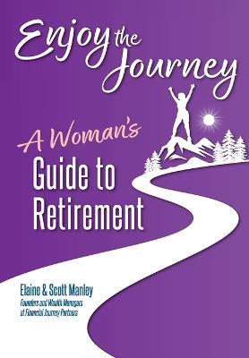 Enjoy The Journey: A Woman's Guide to Retirement - Scott Manley,Elaine Manley - cover