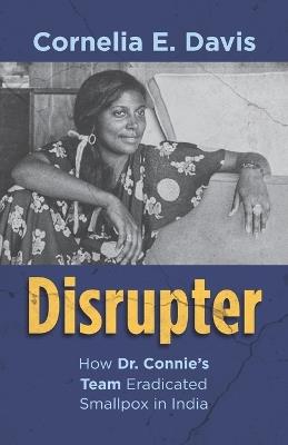 Disrupter: How Dr. Connie's Team Eradicated Smallpox in India - Cornelia E Davis - cover