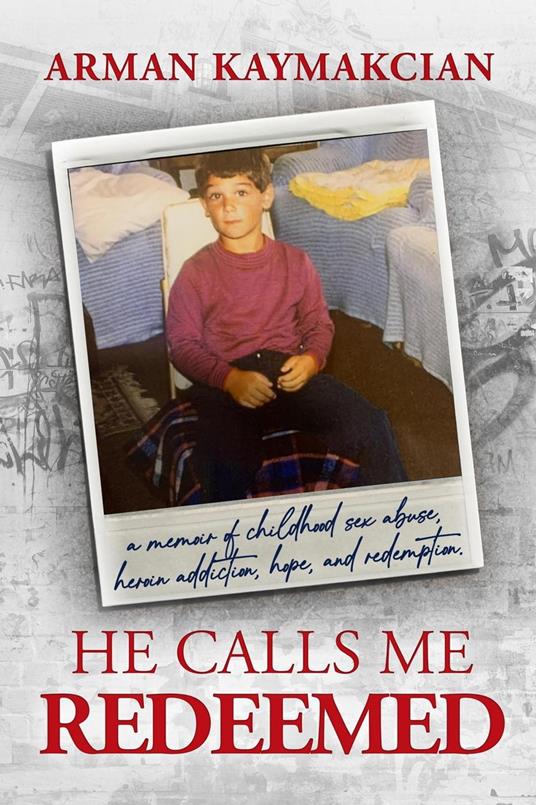 He Calls Me Redeemed: A Memoir of Childhood Sex Abuse, Heroin Addiction, Hope, and Redemption