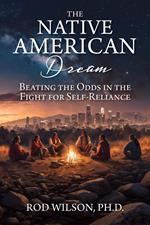 The Native American Dream: Beating the Odds in the Fight for Self-Reliance