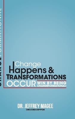 Changeformational: Change Happens & Transformations Occur: Win by Being Changeformational! - Jeffrey Magee - cover