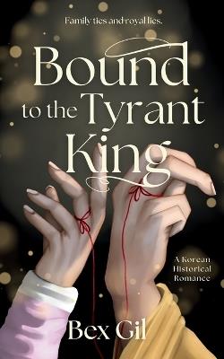 Bound to the Tyrant King: A Korean Historical Romance - Bex Gil - cover