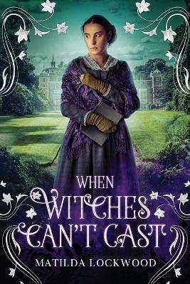 When Witches Can't Cast - Matilda Lockwood - cover