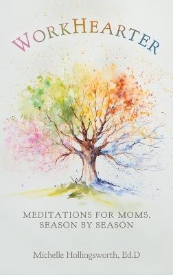 WorkHearter: Meditations for Moms, Season by Season - Michelle Hollingsworth - cover