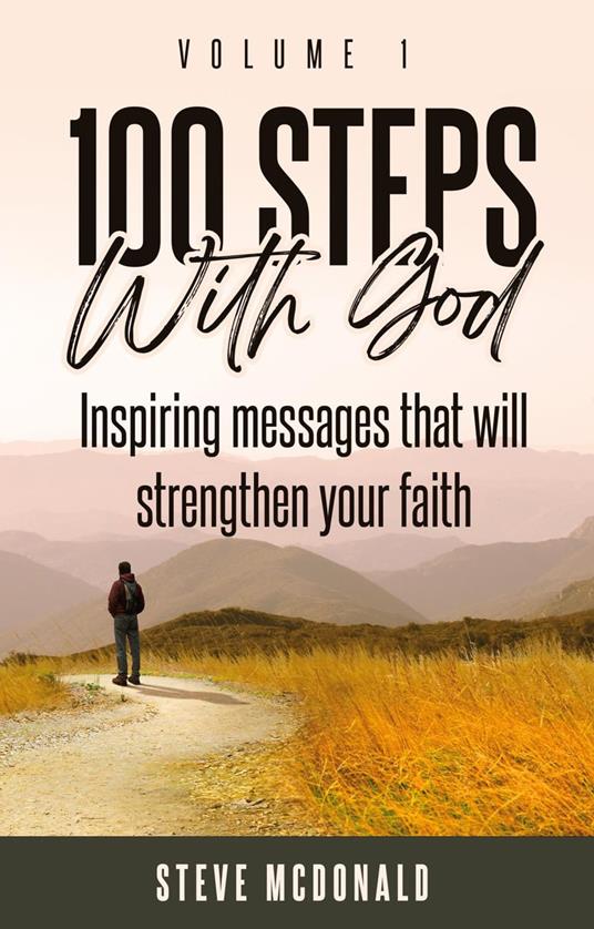 100 Steps With God, Volume 1: Inspiring messages to strengthen your faith