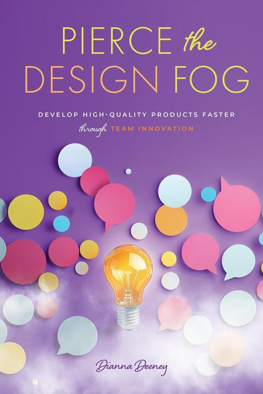 Pierce the Design Fog: Develop High-Quality Products Faster Through Team Innovation