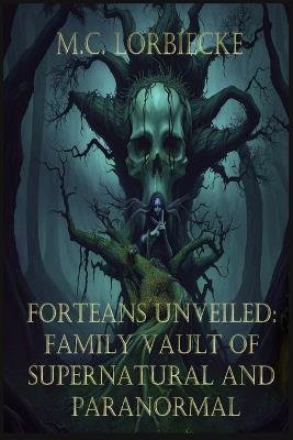 Forteans Unveiled: Family Vault of Supernatural and Paranormal - MC Lorbiecke - cover