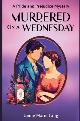 Murdered on a Wednesday: A Pride and Prejudice Mystery - Jaime Marie Lang - cover