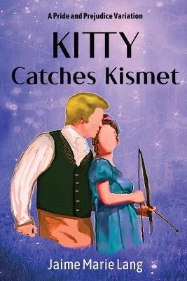 Kitty Catches Kismet: A Pride and Prejudice Variation - Jaime Marie Lang - cover
