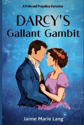 Darcy's Gallant Gambit: A Pride and Prejudice Variation - Jaime Marie Lang - cover