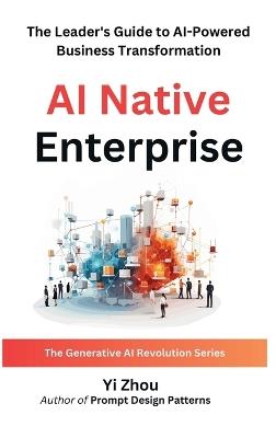 AI Native Enterprise: The Leader's Guide to AI-Powered Business Transformation - Yi Zhou - cover